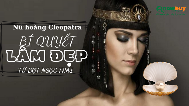 Geyser và câu chuyện kế thừa công thức làm đẹp từ bột ngọc trai của nữ hoàng Cleopatra