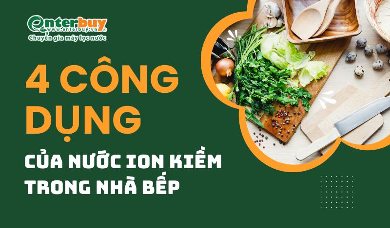 4 công dụng của nước ion kiềm trong nhà bếp