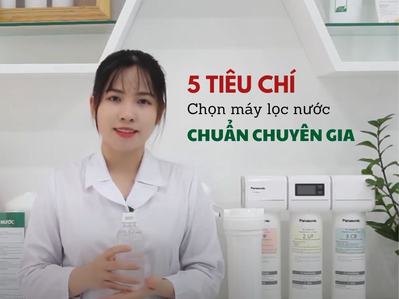 5 tiêu chí chọn máy lọc nước chuẩn chuyên gia