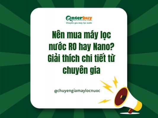 Nên mua máy lọc nước RO hay Nano? Giải thích chi tiết từ chuyên gia