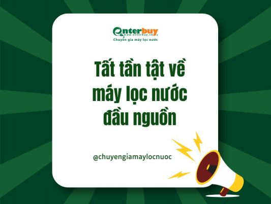 Tất tần tật về máy lọc nước đầu nguồn