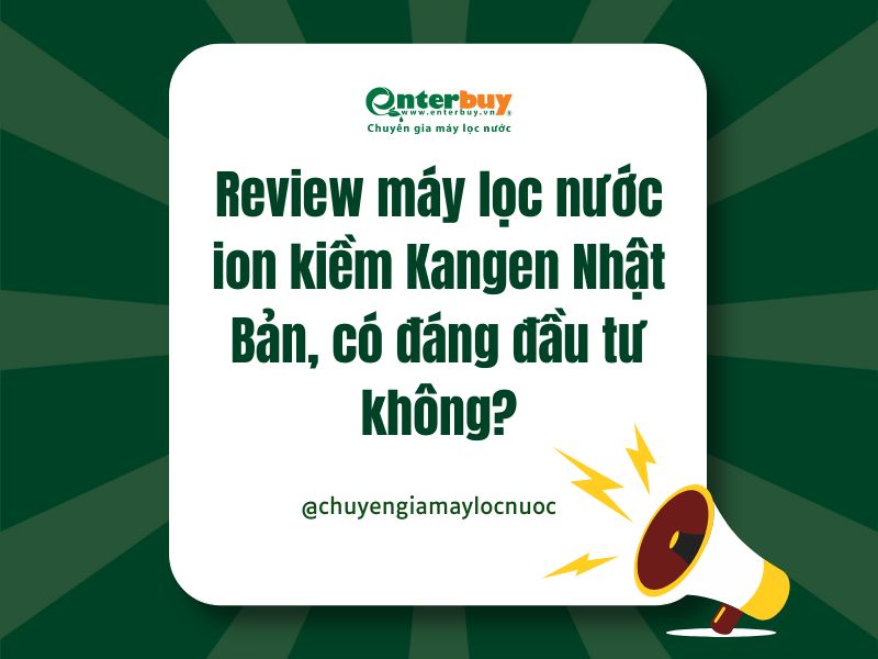 Review máy lọc nước ion kiềm Kangen Nhật Bản, có đáng đầu tư không?