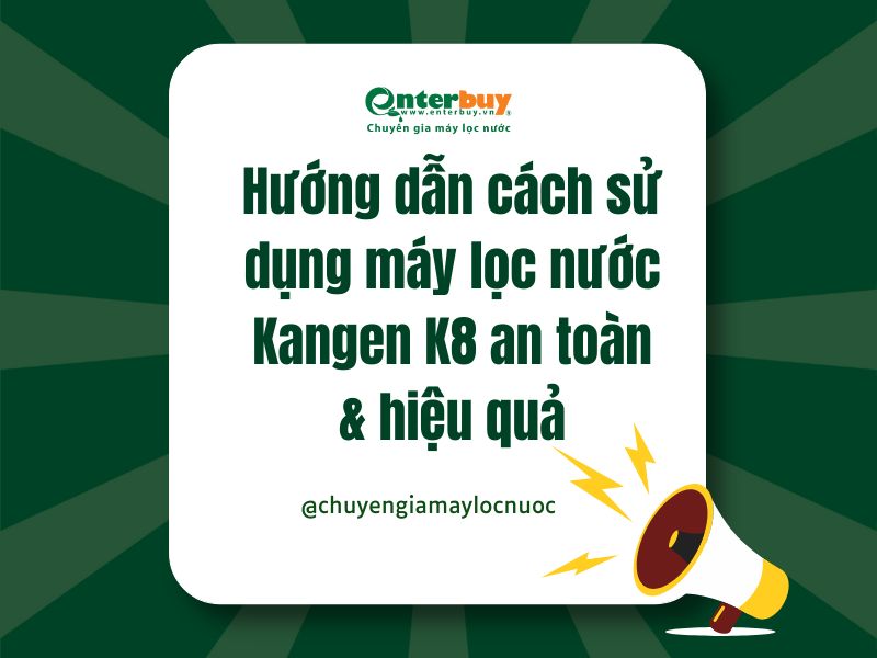Hướng dẫn cách sử dụng máy lọc nước Kangen K8 an toàn & hiệu quả
