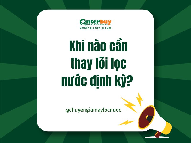 Khi nào cần thay lõi lọc nước định kỳ?