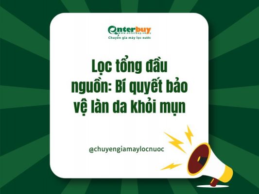 Lọc tổng đầu nguồn: Bí quyết bảo vệ làn da khỏi mụn