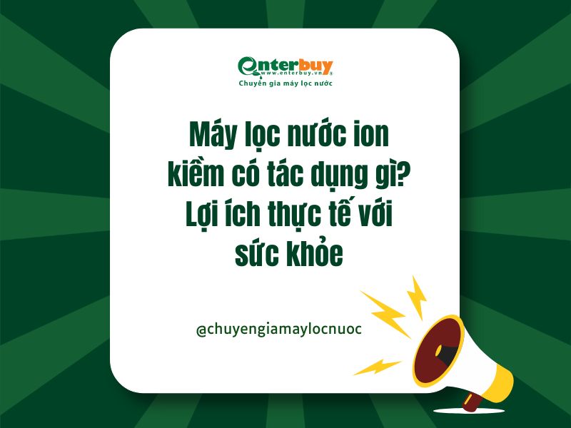 Máy lọc nước ion kiềm có tác dụng gì? Lợi ích thực tế với sức khỏe