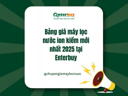 Bảng giá máy lọc nước ion kiềm mới nhất 2025 tại Enterbuy