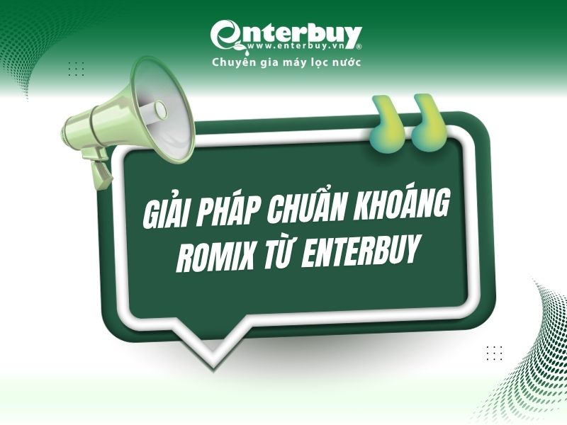 Giải pháp chuẩn khoáng ROMIX từ Enterbuy: Bước đột phá trong lọc nước