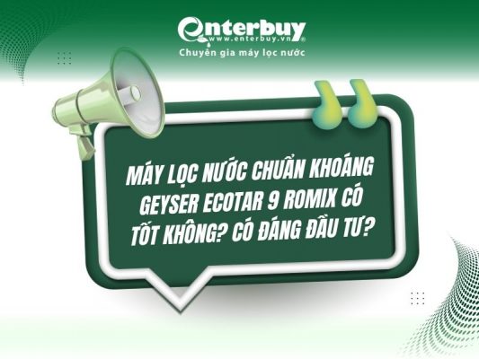 Review máy lọc nước chuẩn khoáng Geyser Ecotar 9 ROMIX có tốt không? Có đáng đầu tư?