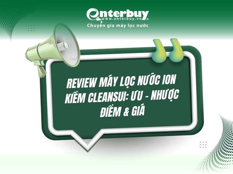 Review máy lọc nước ion kiềm Cleansui: Ưu – Nhược điểm & Giá
