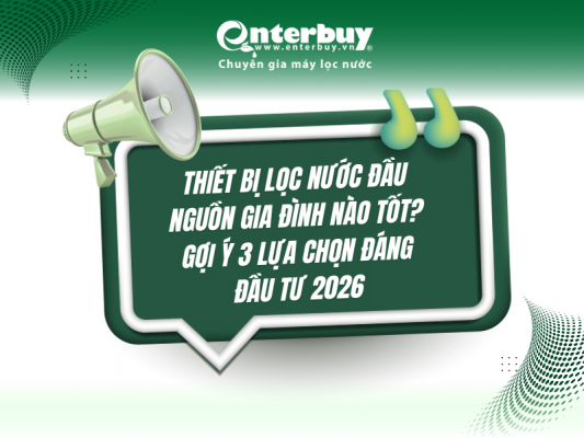 Thiết bị lọc nước đầu nguồn gia đình nào tốt? Gợi ý 3 lựa chọn đáng đầu tư 2026