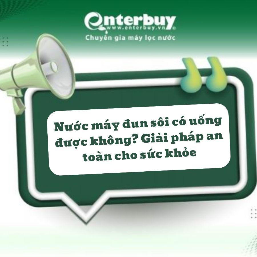 Nước máy đun sôi có uống được không? Giải pháp an toàn cho sức khỏe