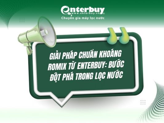 Giải pháp chuẩn khoáng ROMIX từ Enterbuy: Bước Đột Phá Trong Lọc Nước