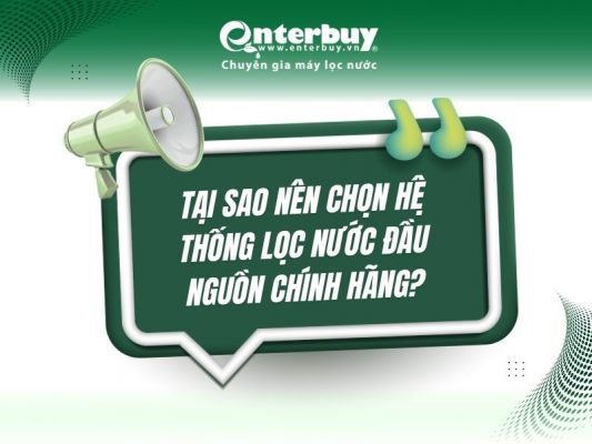Tại sao nên chọn hệ thống lọc nước đầu nguồn chính hãng?