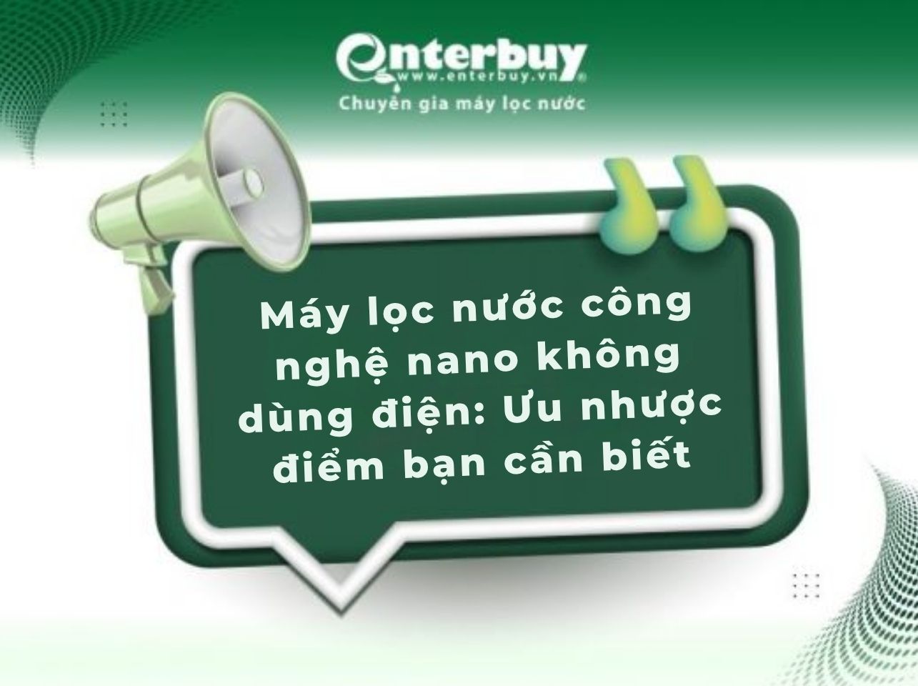 Máy lọc nước công nghệ nano không dùng điện: Ưu nhược điểm bạn cần biết