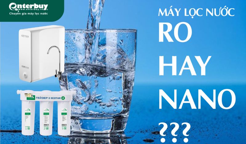 Máy lọc nước Nano và RO cái nào tốt hơn?