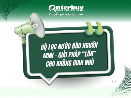 Bộ lọc nước đầu nguồn mini - Giải pháp “lớn” cho không gian nhỏ