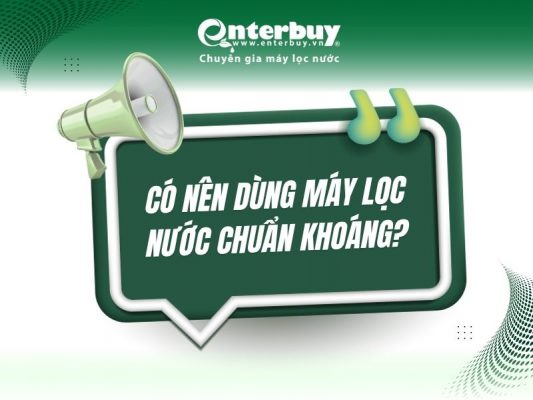 Có nên dùng máy lọc nước chuẩn khoáng?