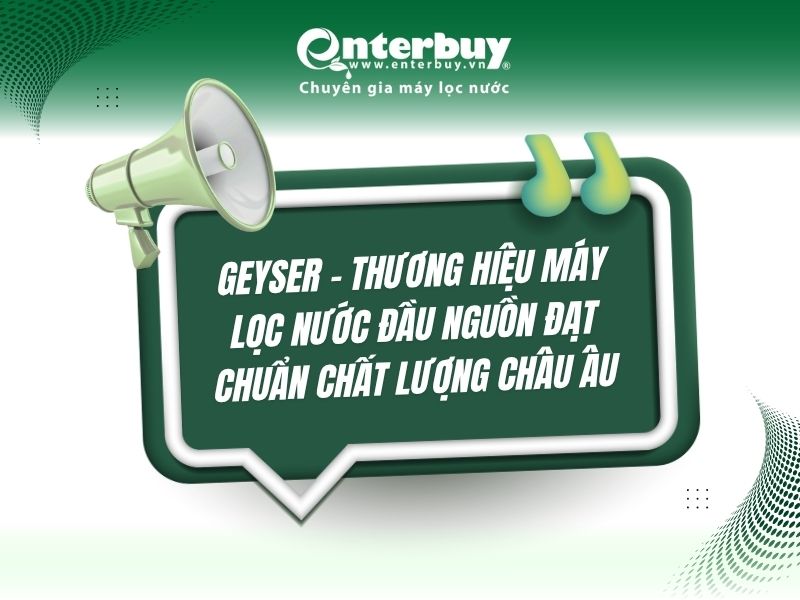 Geyser – Thương hiệu lọc tổng đầu nguồn đạt chuẩn chất lượng châu Âu