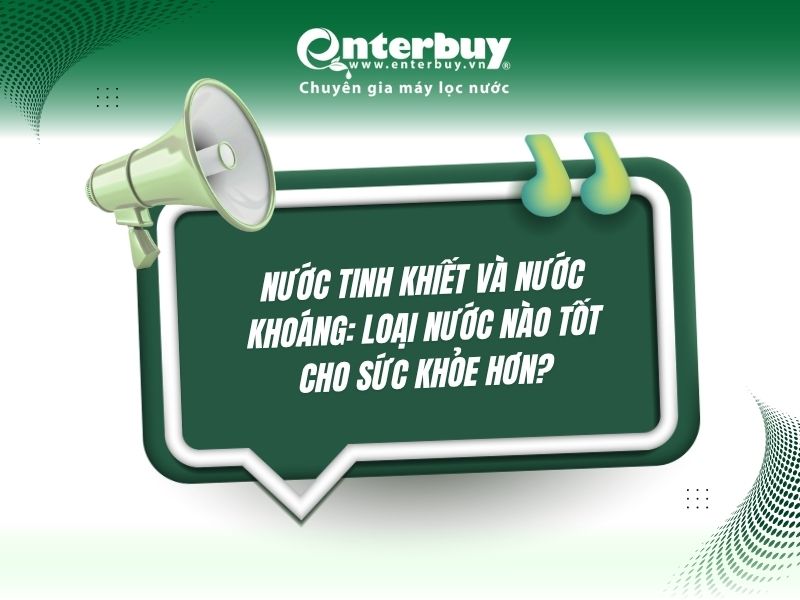 Nước tinh khiết và nước khoáng: Loại nước nào tốt cho sức khỏe hơn?