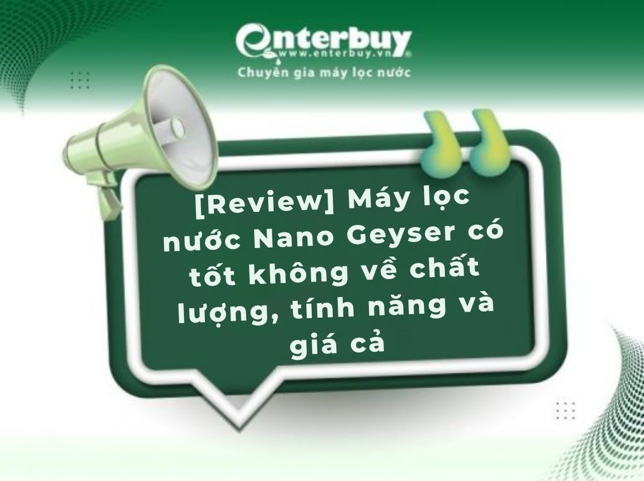 [Review] Máy lọc nước Nano Geyser có tốt không về chất lượng, tính năng và giá cả