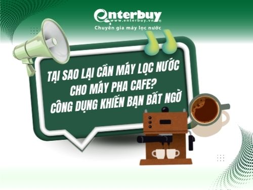 Tại sao lại cần máy lọc nước cho máy pha cafe? Công dụng khiến bạn bất ngờ