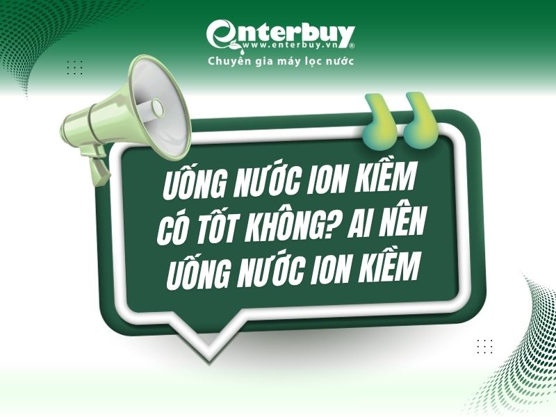 Uống nước ion kiềm có tốt không? Ai nên uống nước ion kiềm