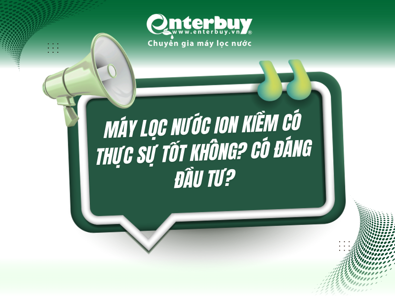 Máy lọc nước ion kiềm có thực sự tốt không? Có đáng đầu tư?
