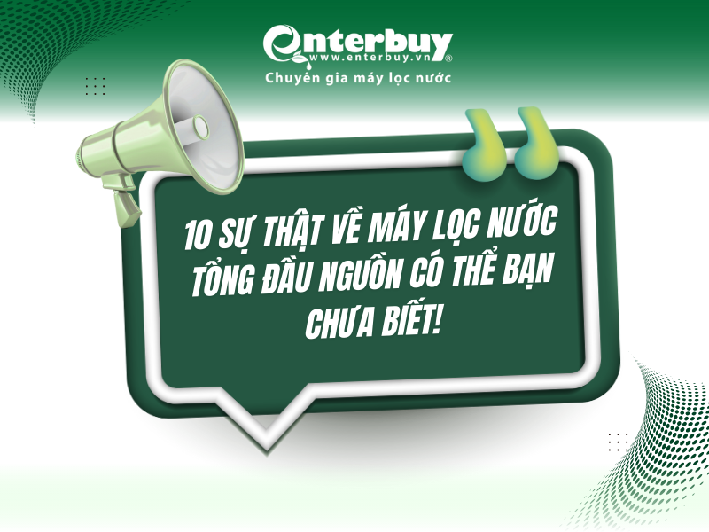 10 sự thật về máy lọc nước tổng đầu nguồn có thể bạn chưa biết!