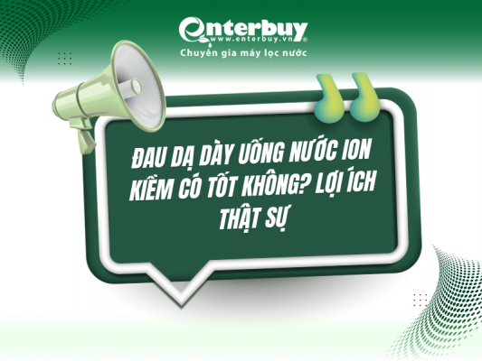 Đau dạ dày uống nước ion kiềm có tốt không? Lợi ích thật sự