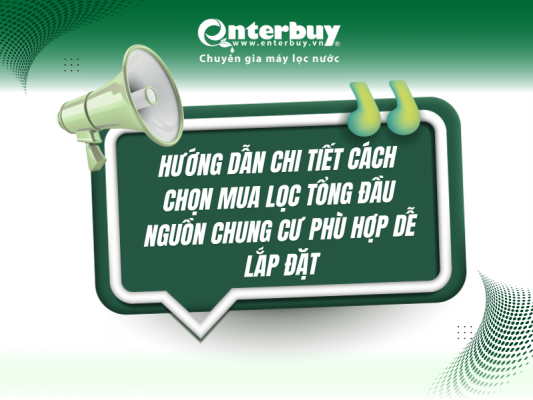 Hướng dẫn chi tiết cách chọn mua lọc tổng đầu nguồn chung cư phù hợp dễ lắp đặt