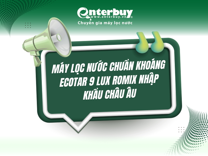 Máy lọc nước chuẩn khoáng Ecotar 9 Lux ROMIX có tốt không? Review chi tiết