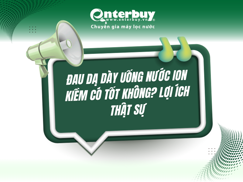 Đau dạ dày uống nước ion kiềm có tốt không? Lợi ích thật sự