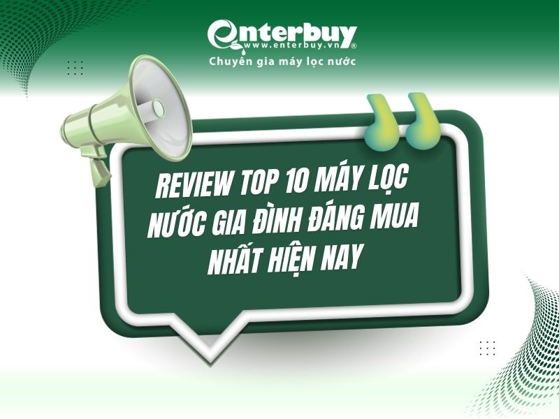 Review Top 10 Máy Lọc Nước Gia Đình Đáng Mua Nhất Hiện Nay