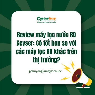 Review máy lọc nước RO Geyser: Có tốt hơn so với các máy lọc RO khác trên thị trường?