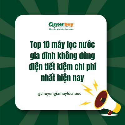 Top 10 máy lọc nước gia đình không dùng điện tiết kiệm chi phí nhất hiện nay