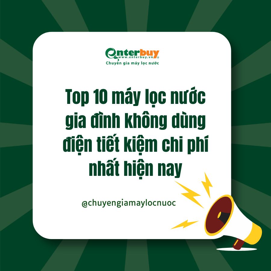 Top 10 máy lọc nước gia đình không dùng điện tiết kiệm chi phí nhất hiện nay
