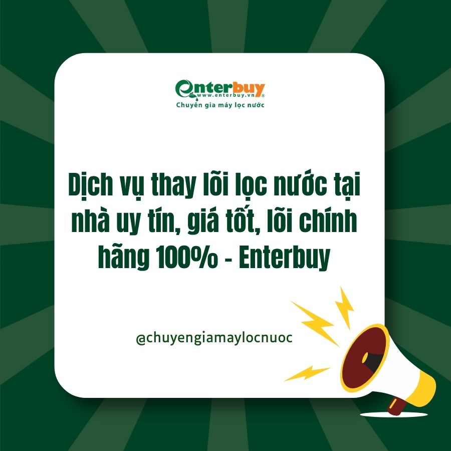 Dịch vụ thay lõi lọc nước tại nhà uy tín, giá tốt, lõi chính hãng 100% – Enterbuy