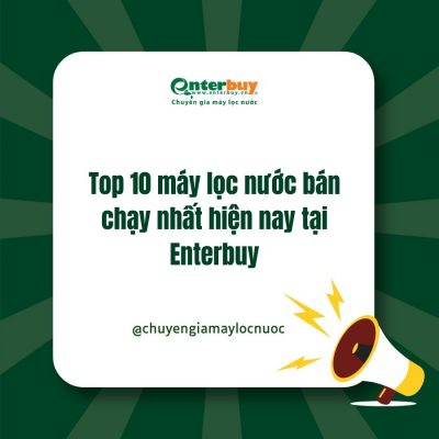 Top 10 máy lọc nước bán chạy nhất hiện nay tại Enterbuy