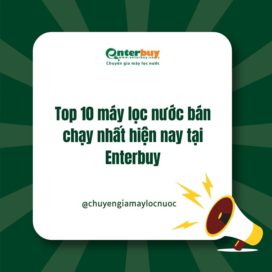 Top 10 máy lọc nước bán chạy nhất hiện nay tại Enterbuy