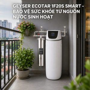 Geyser Ecotar 1F20S Smart - bảo vệ sức khỏe từ nguồn nước sinh hoạt