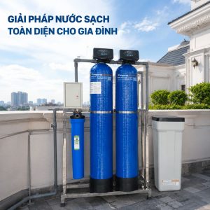 GIẢI PHÁP NƯỚC SẠCH TOÀN DIỆN CHO GIA ĐÌNH