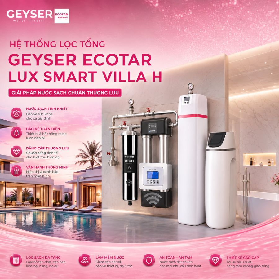 Hệ thống lọc tổng Geyser Ecotar Lux Smart Villa H - Giải pháp nước sạch chuẩn thượng lưu