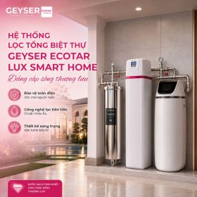 Lọc tổng đầu nguồn Geyser Ecotar Lux Smart Home
