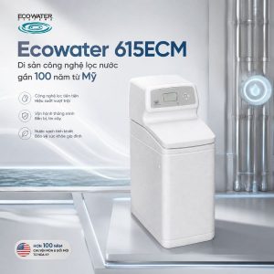 Ecowater 615ECM - Di sản công nghệ lọc nước gần 100 năm từ Mỹ