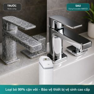 Loại bỏ 99% cặn vôi - Bảo vệ thiết bị vệ sinh cao cấp